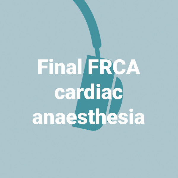 Final FRCA cardiac anaesthesia - 12 podcasts