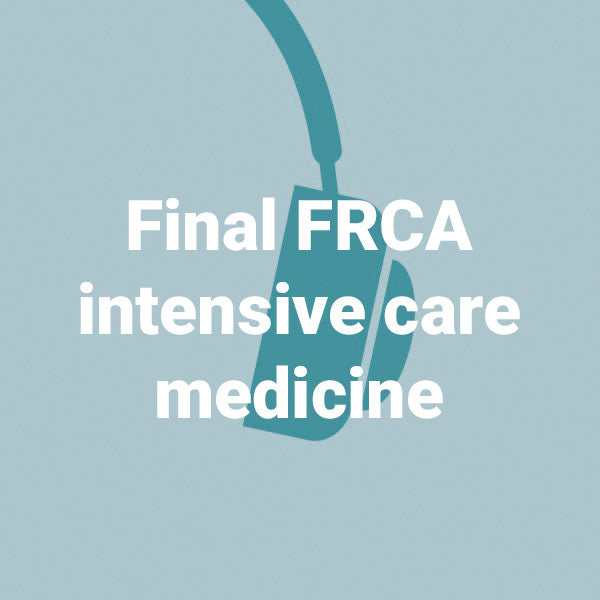 Final FRCA intensive care medicine - 4 podcasts