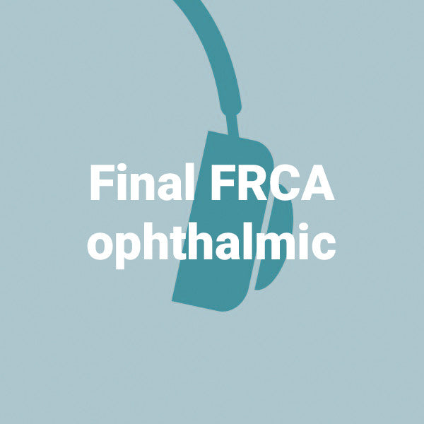 Final FRCA ophthalmic - 5 podcasts