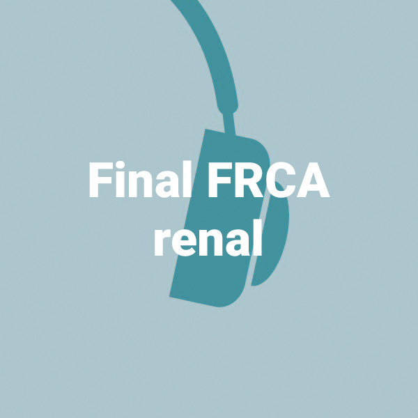 Final FRCA renal - 5 podcasts