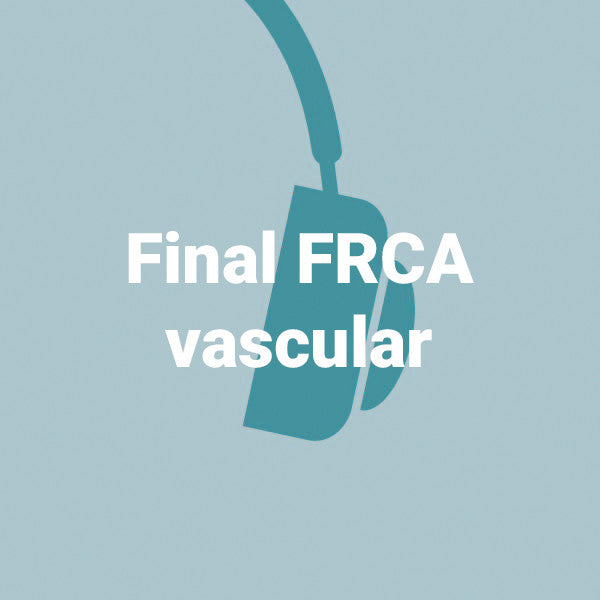 Final FRCA vascular - 2 podcasts