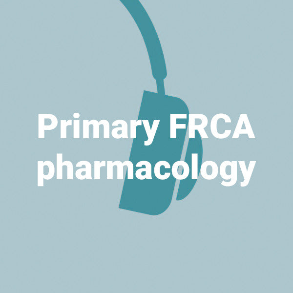 Primary FRCA pharmacology - 30 podcasts