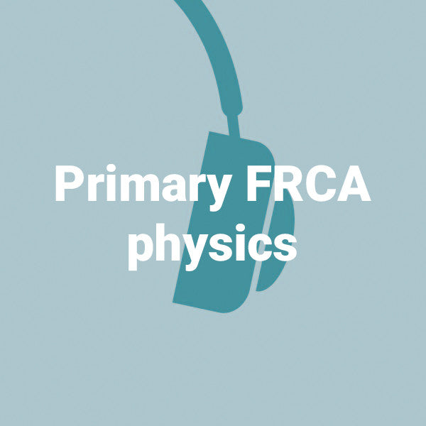 Primary FRCA physics - 30 podcasts