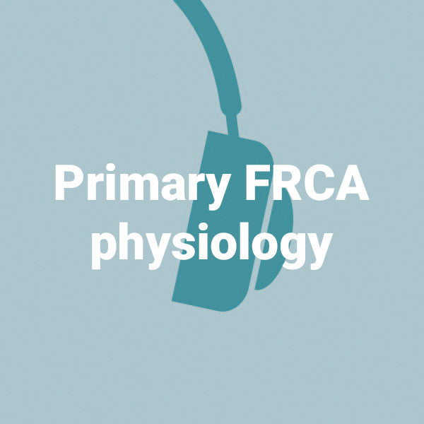 Primary FRCA physiology - 30 podcasts