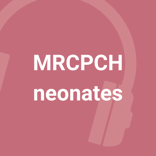 MRCPCH Neonates - 3 podcasts