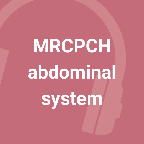 MRCPCH Abdominal System - 10 podcasts