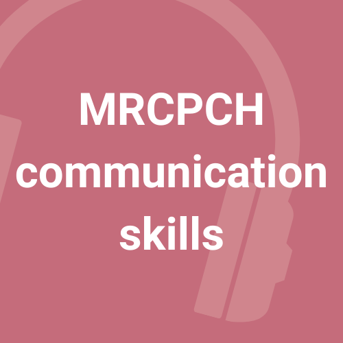 MRCPCH Communication skills - 11 podcasts
